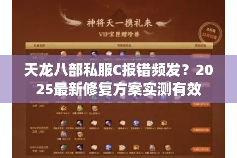 天龙八部私服C报错频发?2025最新修复方案实测有效 天龙八部私服C报错频发?2025最新修复方案实测有效