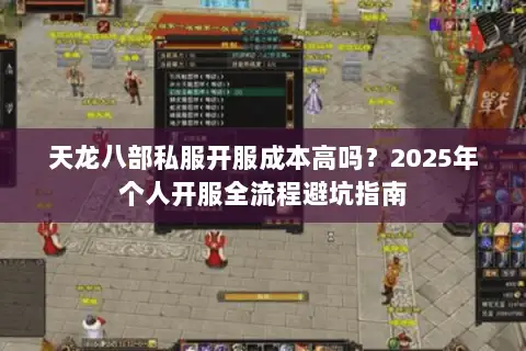 天龙八部私服开服成本高吗？2025年个人开服全流程避坑指南