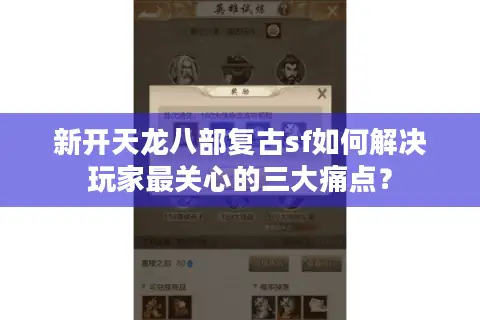 新开天龙八部复古sf如何解决玩家最关心的三大痛点? 新开天龙八部复古sf如何解决玩家最关心的三大痛点?