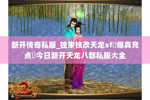 新开传奇私服_独家技改天龙sf▷爆真充点◁今日新开天龙八部私服大全 新开传奇私服_独家技改天龙sf▷爆真充点◁今日新开天龙八部私服大全