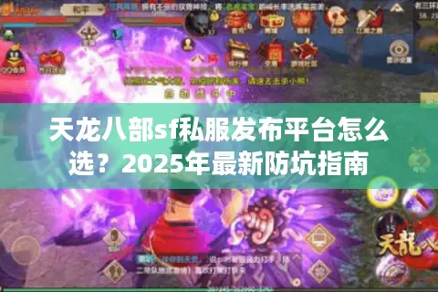 天龙八部sf私服发布平台怎么选？2025年最新防坑指南