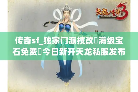 传奇sf_独家门派技改▷满级宝石免费◁今日新开天龙私服发布网