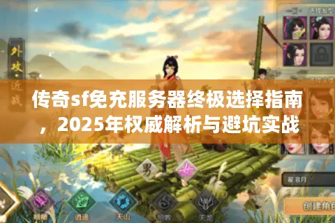 传奇sf免充服务器终极选择指南，2025年权威解析与避坑实战