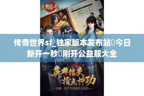 传奇世界sf_独家版本发布站▷今日新开一秒◁刚开公益服大全 传奇世界sf_独家版本发布站▷今日新开一秒◁刚开公益服大全