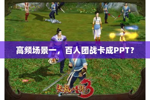 高频场景一,百人团战卡成PPT? 高频场景一,百人团战卡成PPT?