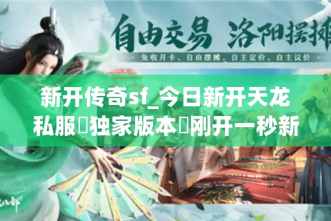 新开传奇sf_今日新开天龙私服▷独家版本◁刚开一秒新服入口表 新开传奇sf_今日新开天龙私服▷独家版本◁刚开一秒新服入口表