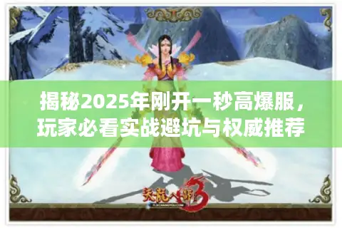 揭秘2025年刚开一秒高爆服，玩家必看实战避坑与权威推荐指南
