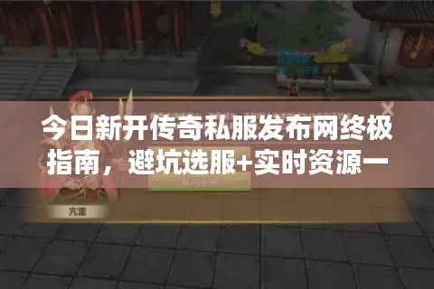 今日新开传奇私服发布网终极指南，避坑选服+实时资源一网打尽