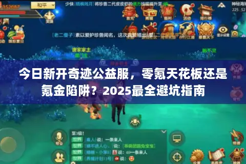 今日新开奇迹公益服，零氪天花板还是氪金陷阱？2025最全避坑指南