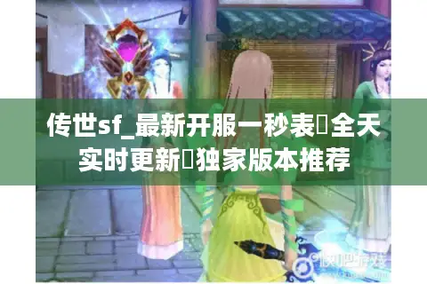 传世sf_最新开服一秒表▷全天实时更新◁独家版本推荐 传世sf_最新开服一秒表▷全天实时更新◁独家版本推荐