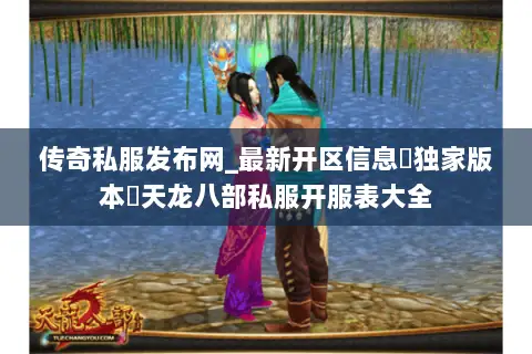 传奇私服发布网_最新开区信息▷独家版本◁天龙八部私服开服表大全