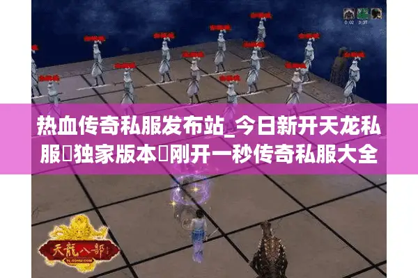 热血传奇私服发布站_今日新开天龙私服▷独家版本◁刚开一秒传奇私服大全