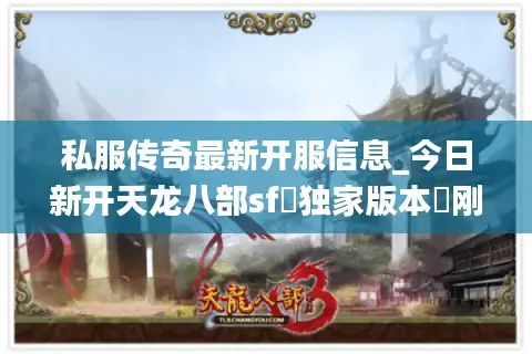 私服传奇最新开服信息_今日新开天龙八部sf▷独家版本◁刚开一秒长期稳定服推荐
