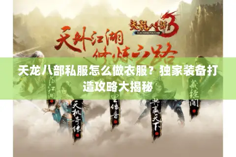天龙八部私服怎么做衣服？独家装备打造攻略大揭秘