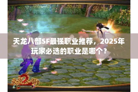天龙八部SF最强职业推荐,2025年玩家必选的职业是哪个? 天龙八部SF最强职业推荐,2025年玩家必选的职业是哪个?