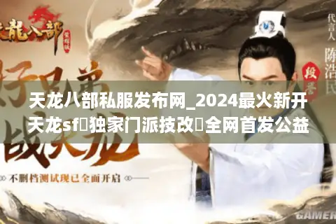 天龙八部私服发布网_2024最火新开天龙sf▷独家门派技改◁全网首发公益服长期开放 天龙八部私服发布网_2024最火新开天龙sf▷独家门派技改◁全网首发公益服长期开放