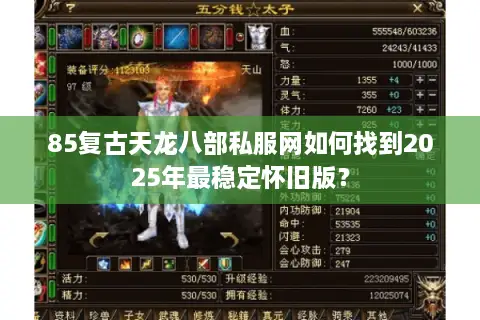 85复古天龙八部私服网如何找到2025年最稳定怀旧版？
