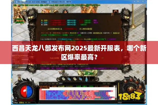 西昌天龙八部发布网2025最新开服表,哪个新区爆率最高? 西昌天龙八部发布网2025最新开服表,哪个新区爆率最高?