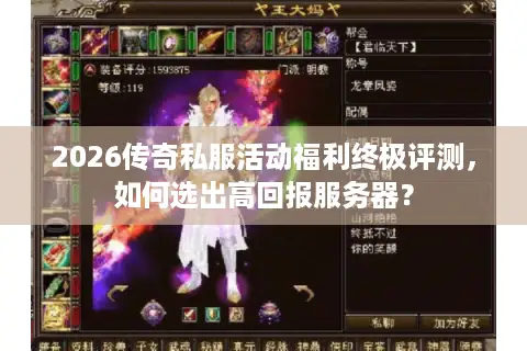 2026传奇私服活动福利终极评测，如何选出高回报服务器？