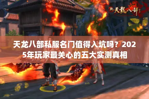 天龙八部私服名门值得入坑吗？2025年玩家最关心的五大实测真相