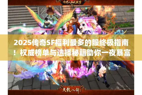 2025传奇SF福利最多的服终极指南！权威榜单与选择秘籍助你一夜暴富