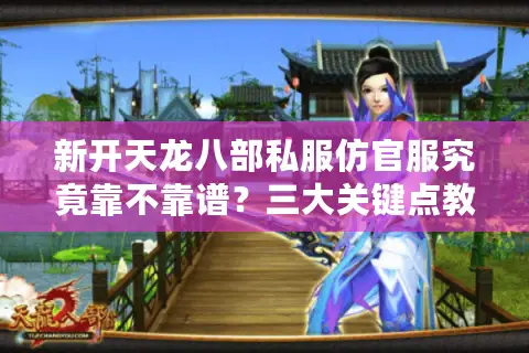 新开天龙八部私服仿官服究竟靠不靠谱？三大关键点教你识别高还原私服