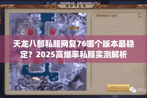 天龙八部私服网复76哪个版本最稳定?2025高爆率私服实测解析 天龙八部私服网复76哪个版本最稳定?2025高爆率私服实测解析