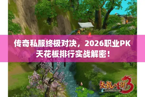 传奇私服终极对决，2026职业PK天花板排行实战解密！