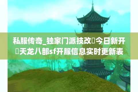 私服传奇_独家门派技改▷今日新开◁天龙八部sf开服信息实时更新表