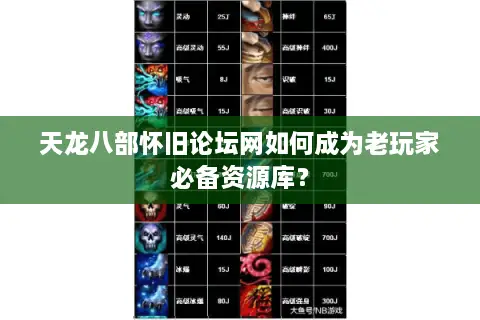 天龙八部怀旧论坛网如何成为老玩家必备资源库？