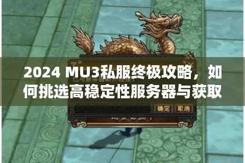 2024 MU3私服终极攻略，如何挑选高稳定性服务器与获取免费资源？