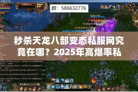 秒杀天龙八部变态私服网究竟在哪?2025年高爆率私服全攻略 秒杀天龙八部变态私服网究竟在哪?2025年高爆率私服全攻略