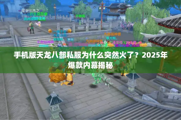 手机版天龙八部私服为什么突然火了？2025年爆款内幕揭秘