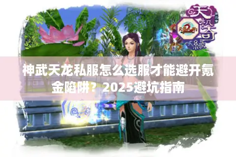 神武天龙私服怎么选服才能避开氪金陷阱？2025避坑指南