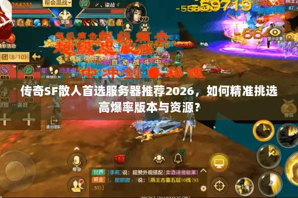 传奇SF散人首选服务器推荐2026,如何精准挑选高爆率版本与资源? 传奇SF散人首选服务器推荐2026,如何精准挑选高爆率版本与资源?