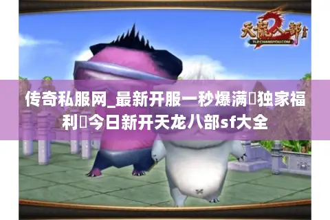 传奇私服网_最新开服一秒爆满▷独家福利◁今日新开天龙八部sf大全 传奇私服网_最新开服一秒爆满▷独家福利◁今日新开天龙八部sf大全