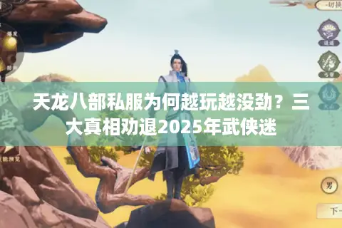 天龙八部私服为何越玩越没劲?三大真相劝退2025年武侠迷 天龙八部私服为何越玩越没劲?三大真相劝退2025年武侠迷