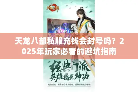 天龙八部私服充钱会封号吗？2025年玩家必看的避坑指南