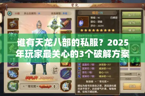 谁有天龙八部的私服?2025年玩家最关心的3个破解方案 谁有天龙八部的私服?2025年玩家最关心的3个破解方案