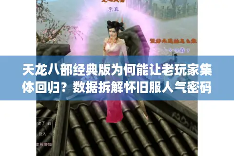 天龙八部经典版为何能让老玩家集体回归？数据拆解怀旧服人气密码