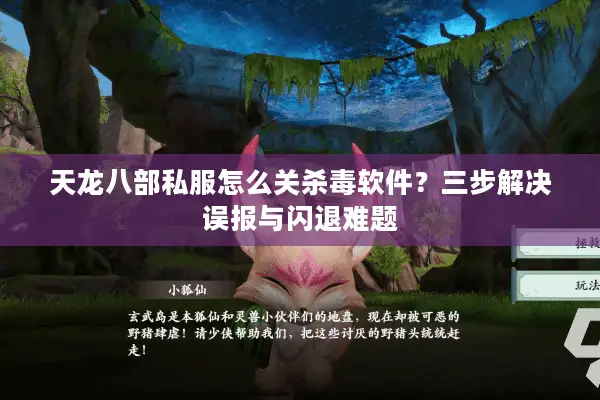 天龙八部私服怎么关杀毒软件？三步解决误报与闪退难题