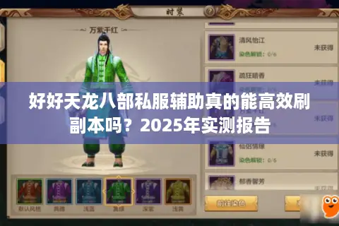 好好天龙八部私服辅助真的能高效刷副本吗?2025年实测报告 好好天龙八部私服辅助真的能高效刷副本吗?2025年实测报告