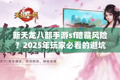 新天龙八部手游sf暗藏风险？2025年玩家必看的避坑指南
