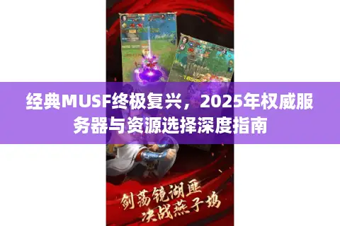 经典MUSF终极复兴，2025年权威服务器与资源选择深度指南