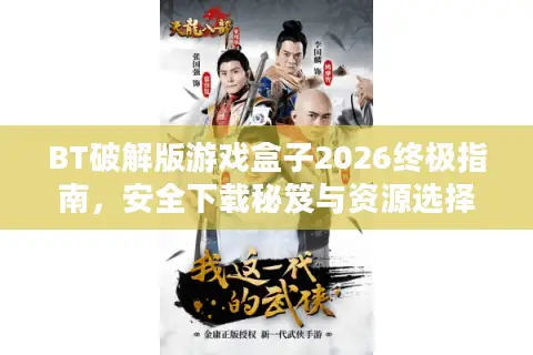 BT破解版游戏盒子2026终极指南，安全下载秘笈与资源选择实战