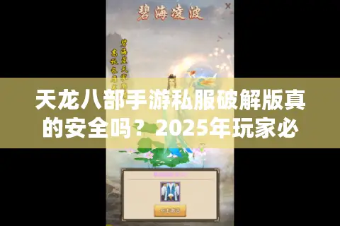 天龙八部手游私服破解版真的安全吗?2025年玩家必看的避坑指南 天龙八部手游私服破解版真的安全吗?2025年玩家必看的避坑指南