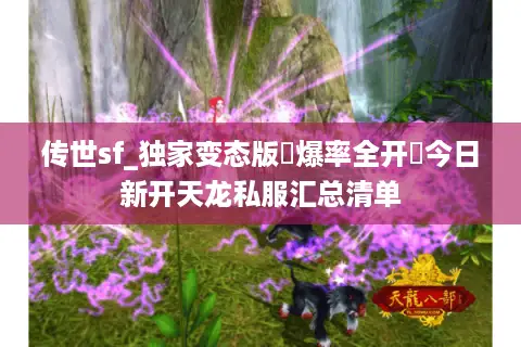 传世sf_独家变态版▷爆率全开◁今日新开天龙私服汇总清单