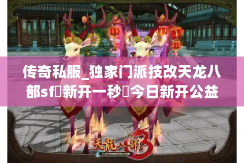 传奇私服_独家门派技改天龙八部sf▷新开一秒◁今日新开公益服列表