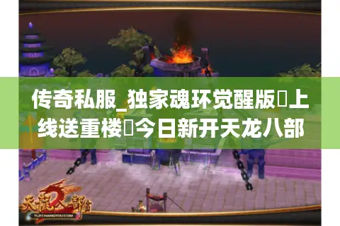 传奇私服_独家魂环觉醒版▷上线送重楼◁今日新开天龙八部公益服列表