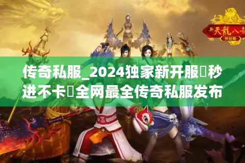 传奇私服_2024独家新开服▷秒进不卡◁全网最全传奇私服发布网 传奇私服_2024独家新开服▷秒进不卡◁全网最全传奇私服发布网